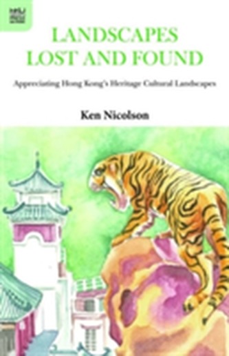 Landscapes Lost and Found - Appreciating Hong Kong`s Heritage Cultural Landscapes
