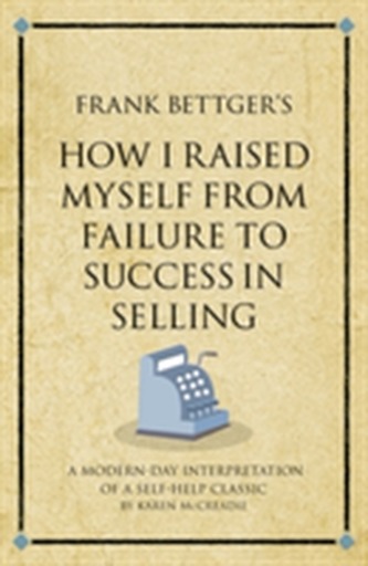 Frank Bettger's How I Raised Myself from Failure to Success in Selling