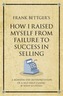 Frank Bettger's How I Raised Myself from Failure to Success in Selling