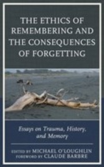 The Ethics of Remembering and the Consequences of Forgetting