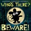 Who's There? Beware!