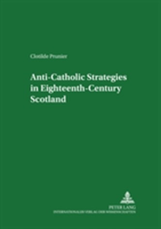 Anti-Catholic Strategies in Eighteenth-century Scotland