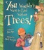 You Wouldn't Want To Live Without Trees!