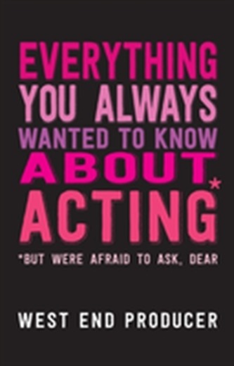 Everything You Always Wanted To Know About Acting* but were afraid to ask