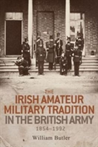 The Irish Amateur Military Tradition in the British Army, 1854-1992