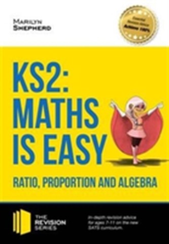 KS2: Maths is Easy - Ratio, Proportion and Algebra. in-Depth Revision Advice for Ages 7-11 on the New Sats Curriculum. A