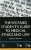 Worried Student's Guide to Medical Ethics and Law