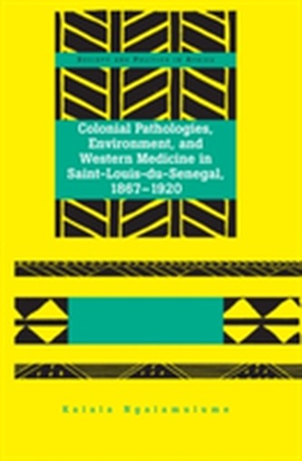 Colonial Pathologies, Environment, and Western Medicine in Saint-Louis-du-Senegal, 1867-1920