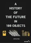 A History of the Future in 100 Objects