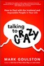 Talking to Crazy: How to Deal with the Irrational and Impossible People in Your Life