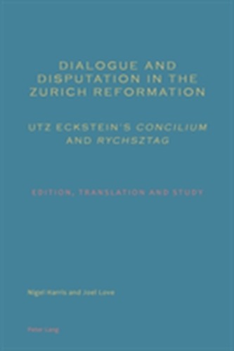Dialogue and Disputation in the Zurich Reformation: Utz Eckstein's Concilium and Rychsztag