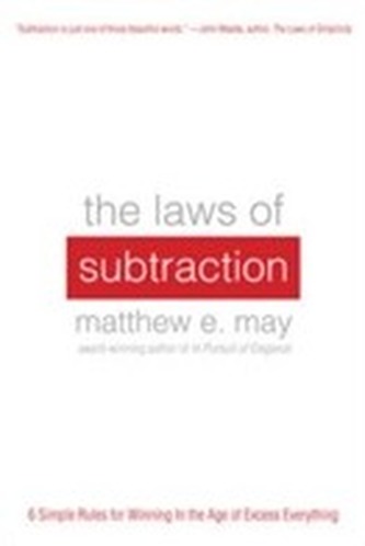 The Laws of Subtraction: 6 Simple Rules for Winning in the Age of Excess Everything