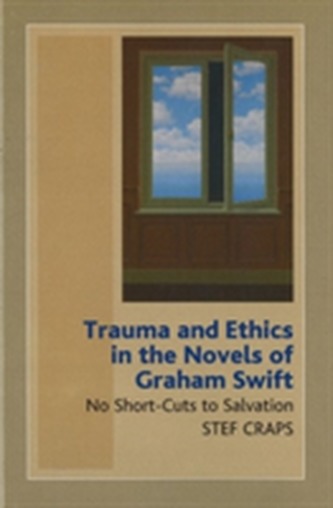 Trauma and Ethics in the Novels of Graham Swift