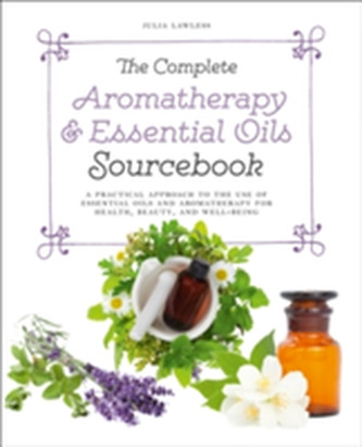 The Complete Aromatherapy & Essential Oils Sourcebook