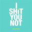 I Shit You Not