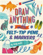 Draw ANYTHING with Felt-Tip Pens & Markers