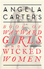 Angela Carter's Book Of Wayward Girls And Wicked Women