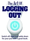 THE ART OF LOGGIN OUT