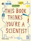 This Book Thinks You're a Scientist