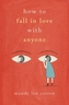 How to Fall in Love with Anyone: A Memoir in Essays