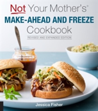 Not Your Mother's Make-Ahead and Freeze Cookbook Revised and Expanded Edition