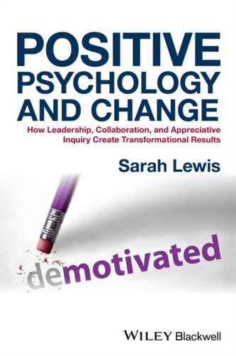 Positive Psychology and Change - How Leadership,  Collaboration and Appreciative Inquiry Create     Transformational Res