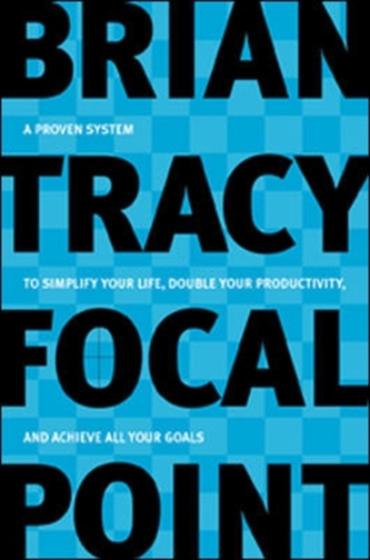 Focal Point - A Proven System to Simplify Your Life, Double Your Productivity, and Achieve All Your Goals