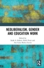 Neoliberalism, Gender and Education Work