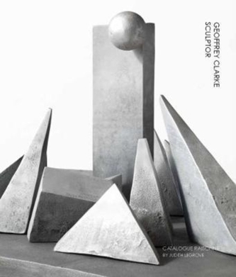 Geoffrey Clarke Sculptor: A Catalogue Raisonne