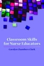 Classroom Skills For Nurse Educators