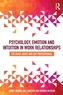 Psychology, Emotion and Intuition in Work Relationships