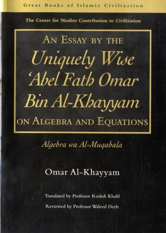 An Essay by the Uniquely Wise 'Abel Fath Omar Bin Al-Khayyam on Algebra and Equations