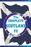 The Complete Scotland FC 1872-2017