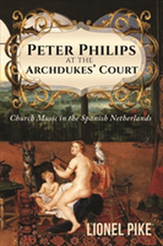 Peter Philips at the Archdukes' Court: Church Music in the Spanish Netherlands