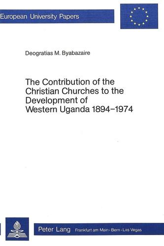 Contribution of the Christian Churches to the Development of Western Uganda, 1894-1974