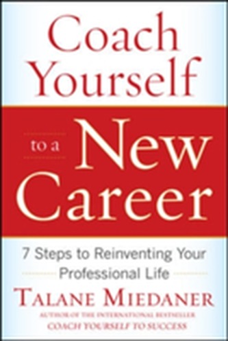 Coach Yourself to a New Career: 7 Steps to Reinventing Your Professional Life