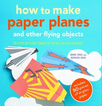 How to Make Paper Planes and Other Flying Objects