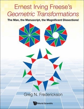 Ernest Irving Freese's Geometric Transformations: The Man, The Manuscript, The Magnificent Dissections!