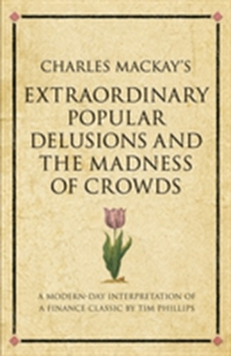Charles Mackay's Extraordinary Popular Delusions and the Madness of Crowds