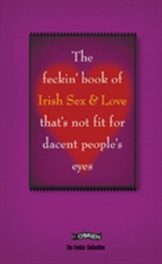 The Feckin' Book of Irish Sex and Love that's not fit for dacent people's eyes