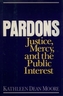 Pardons: Justice, Mercy, and the Public Interest