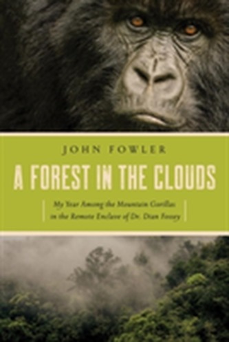 A Forest in the Clouds - My Year Among the Mountain Gorillas in the Remote Enclave of Dian Fossey