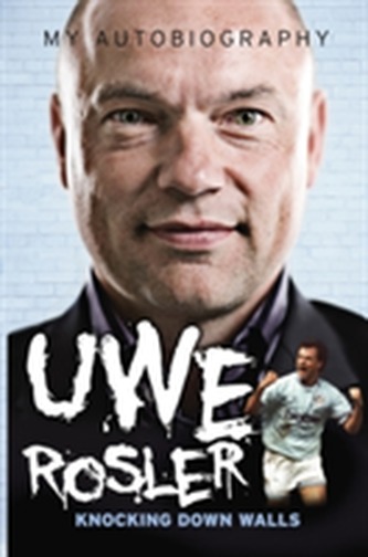 Uwe Rosler Knocking Down Walls My Autobiography