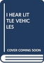 I HEAR LITTLE VEHICLES