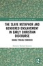 The Slave Metaphor and Gendered Enslavement in Early Christian Discourse