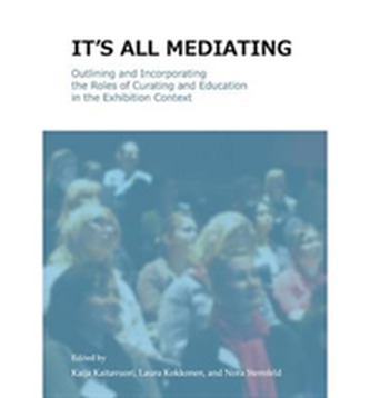 It's All Mediating: Outlining and Incorporating the Roles of Curating and Education in the Exhibition Context