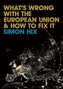 What's Wrong with the European Union and How to Fix it
