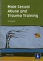 Male Sexual Abuse and Trauma Training Pack: A Training Pack Which Develops and Deepens Insight into the Issues Surroundi