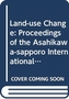Land-Use Change - Proceedings of the Asahikawa-Sapporo International Symposium