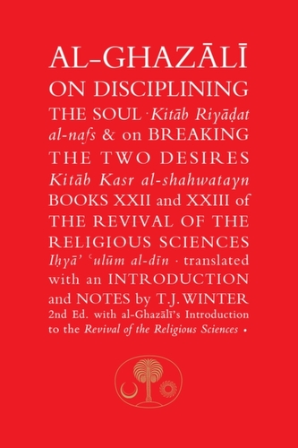 Al-Ghazali on Disciplining the Soul and on Breaking the Two Desires Al-Ghazali on Disciplining the Soul and on Breaking